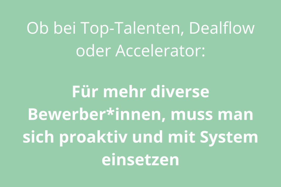 Bild mit Text: Ob bei den Top-Talenten, Dealflow oder Accelerator:
Für mehr diverse Bewerber*innen, muss man sich proaktiv und mit System einsetzen.