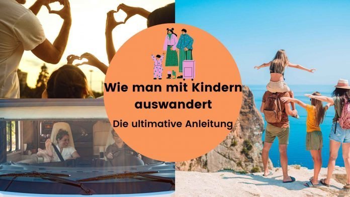 Wie man mit Kindern auswandert - die ultimative Anleitung